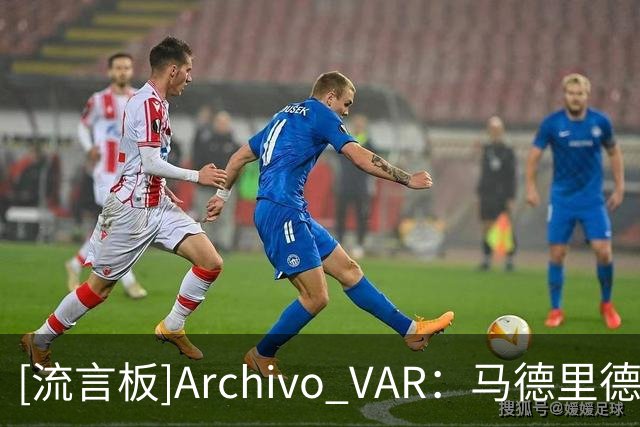 [流言板]Archivo VAR：马德里德比主裁出现4次重大失误，将停哨两轮